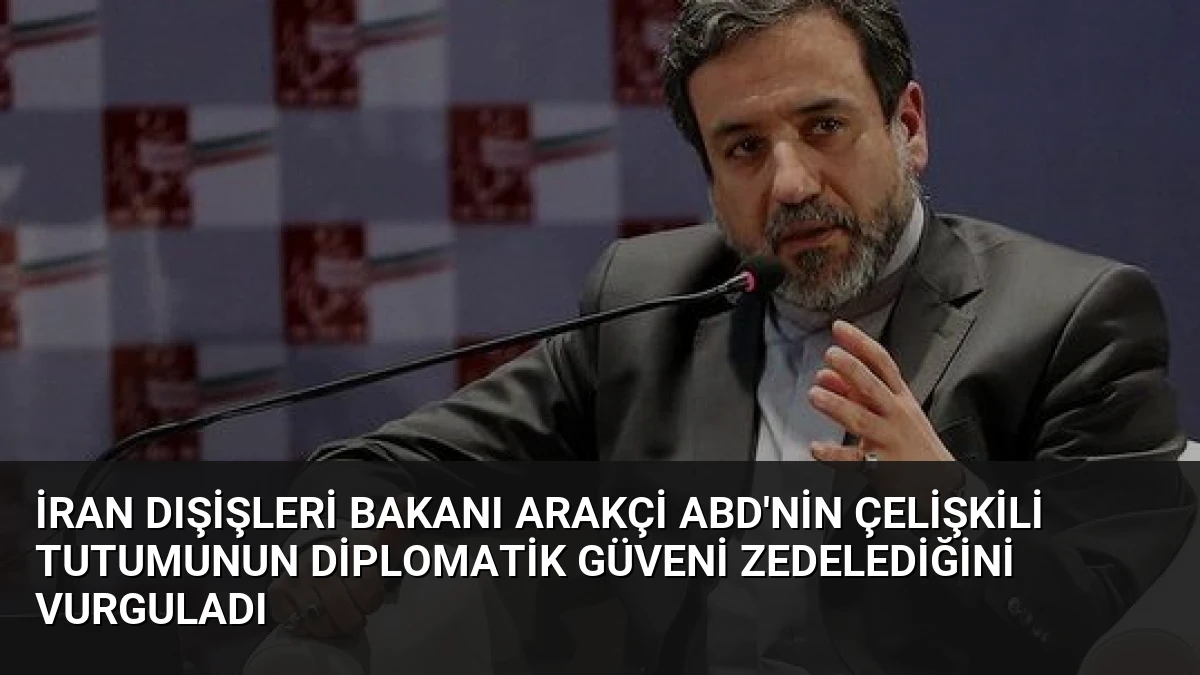 İran Dışişleri Bakanı Arakçi ABD’nin Çelişkili Tutumunun Diplomatik Güveni Zedelediğini Vurguladı