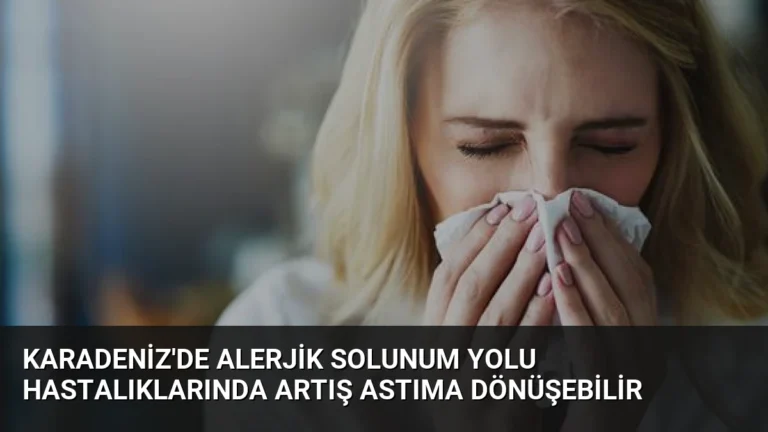 Karadeniz’de Alerjik Solunum Yolu Hastalıklarında Artış Astıma Dönüşebilir