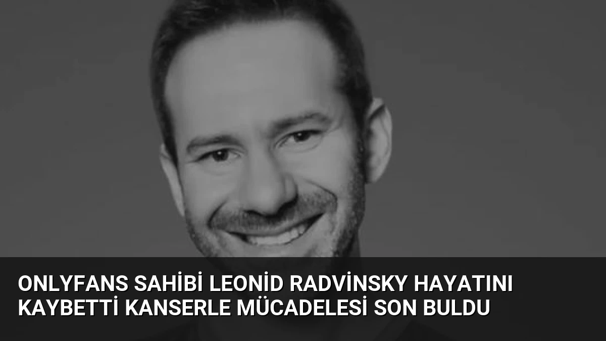 OnlyFans Sahibi Leonid Radvinsky Hayatını Kaybetti Kanserle Mücadelesi Son Buldu