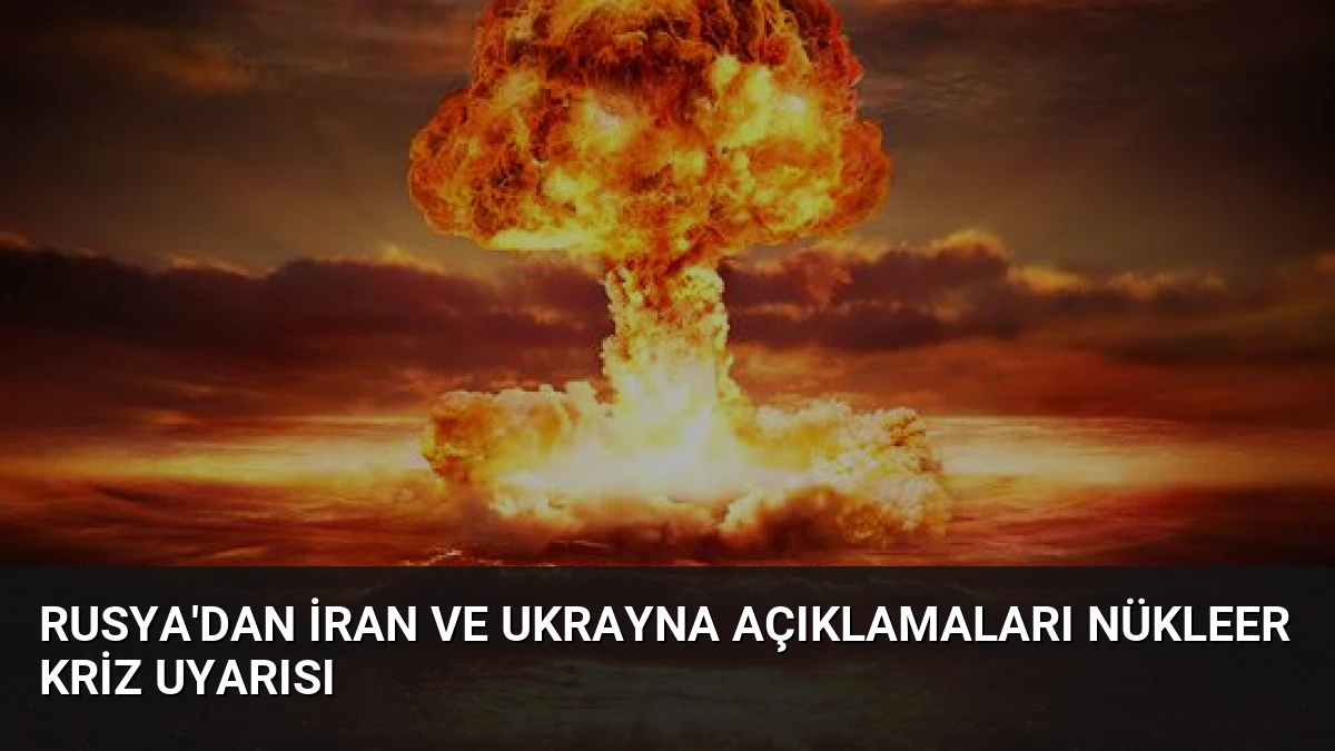 Rusya’dan İran ve Ukrayna Açıklamaları Nükleer Kriz Uyarısı