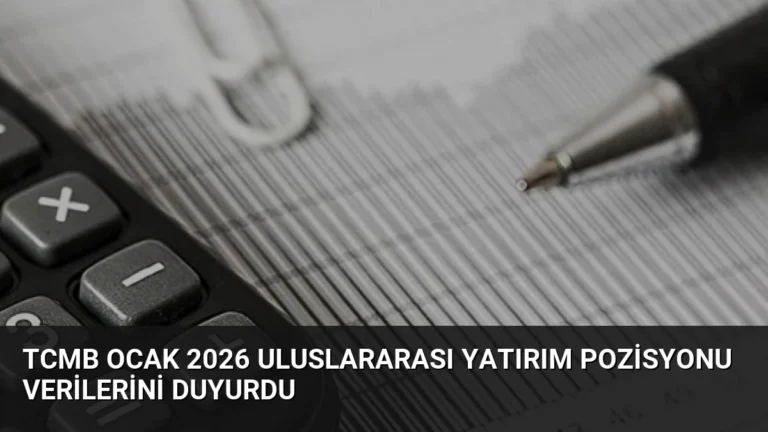 TCMB Ocak 2026 Uluslararası Yatırım Pozisyonu Verilerini Duyurdu