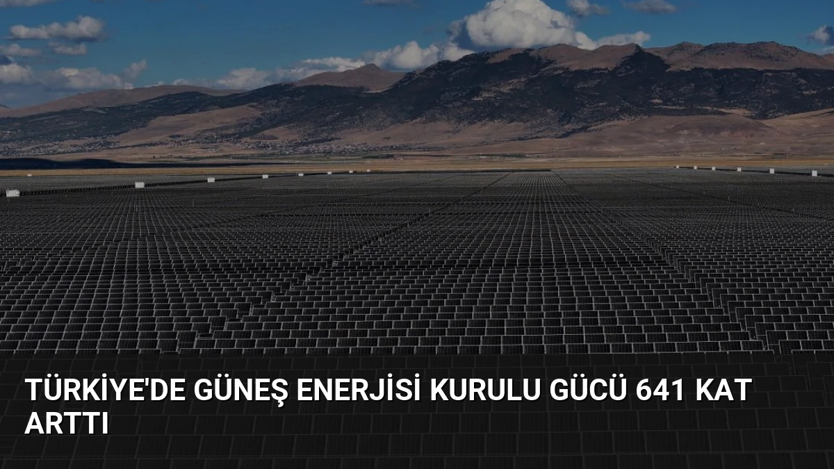 Türkiye’de Güneş Enerjisi Kurulu Gücü 641 Kat Arttı