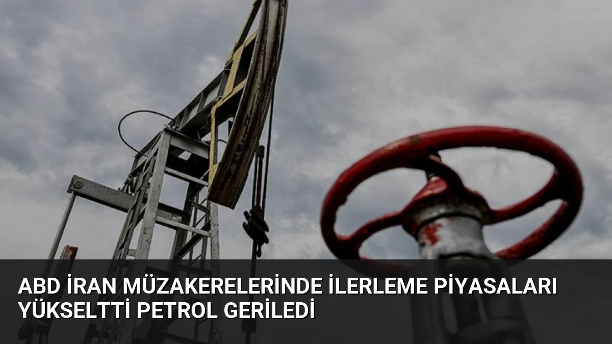ABD İran Müzakerelerinde İlerleme Piyasaları Yükseltti Petrol Geriledi