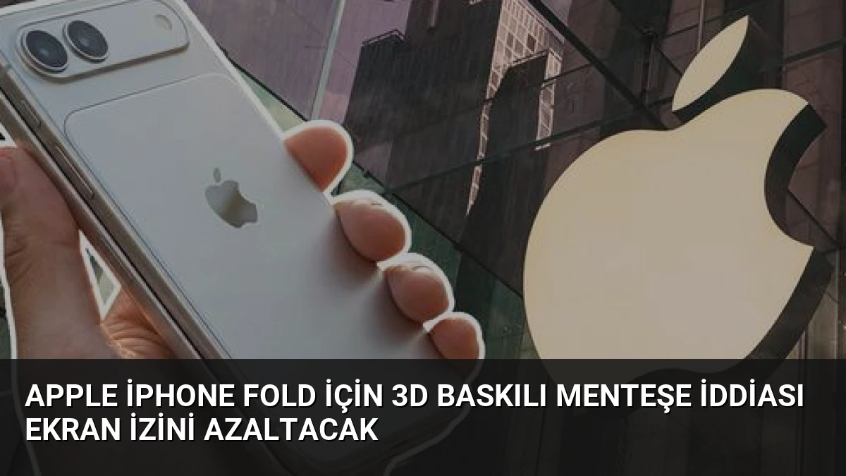 Apple iPhone Fold İçin 3D Baskılı Menteşe İddiası Ekran İzini Azaltacak