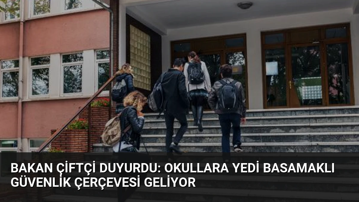 Bakan Çiftçi Duyurdu: Okullara Yedi Basamaklı Güvenlik Çerçevesi Geliyor