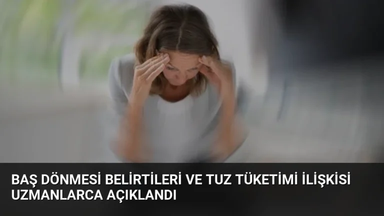 Baş Dönmesi Belirtileri ve Tuz Tüketimi İlişkisi Uzmanlarca Açıklandı