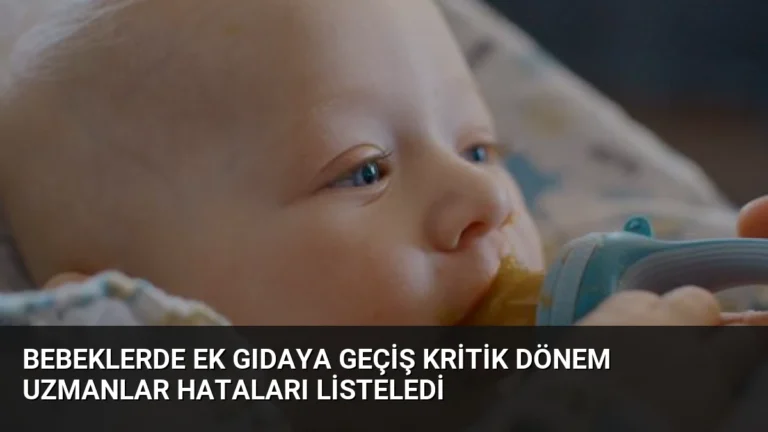 Bebeklerde Ek Gıdaya Geçiş Kritik Dönem Uzmanlar Hataları Listeledi