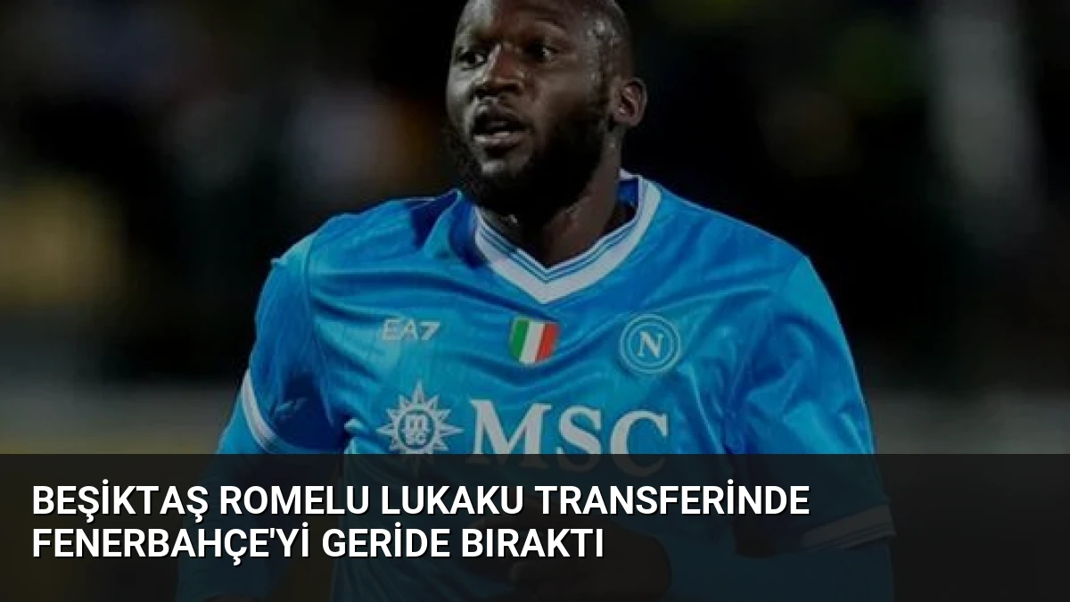 Beşiktaş Romelu Lukaku Transferinde Fenerbahçe’yi Geride Bıraktı