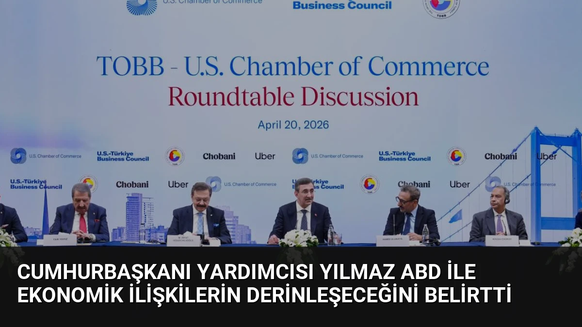 Cumhurbaşkanı Yardımcısı Yılmaz ABD ile Ekonomik İlişkilerin Derinleşeceğini Belirtti