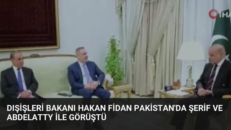 Dışişleri Bakanı Hakan Fidan Pakistan’da Şerif ve Abdelatty ile Görüştü