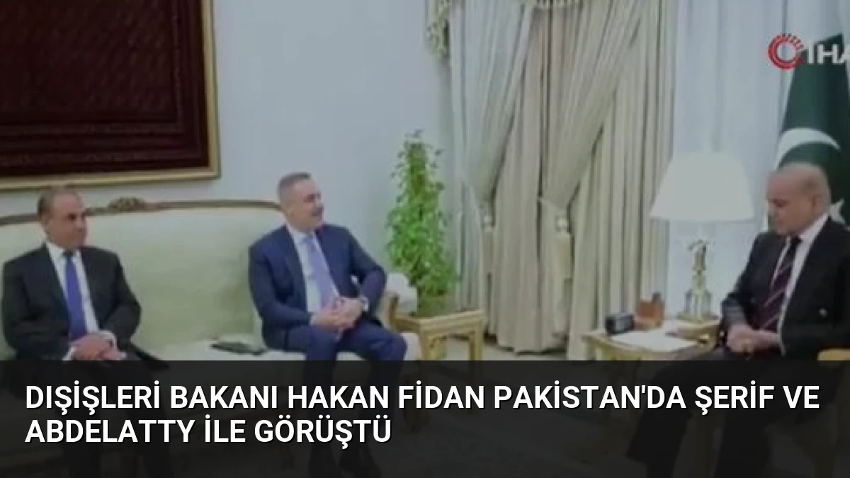 Dışişleri Bakanı Hakan Fidan Pakistan’da Şerif ve Abdelatty ile Görüştü