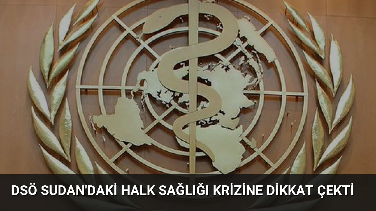 DSÖ Sudan’daki Halk Sağlığı Krizine Dikkat Çekti