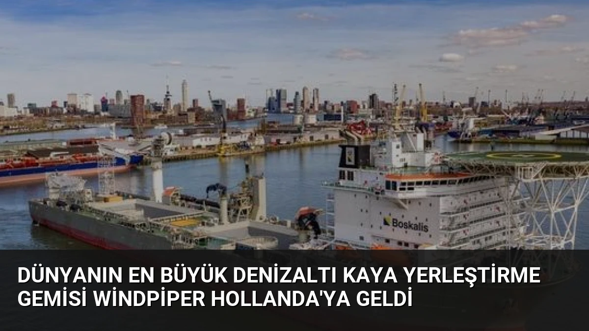 Dünyanın En Büyük Denizaltı Kaya Yerleştirme Gemisi Windpiper Hollanda’ya Geldi