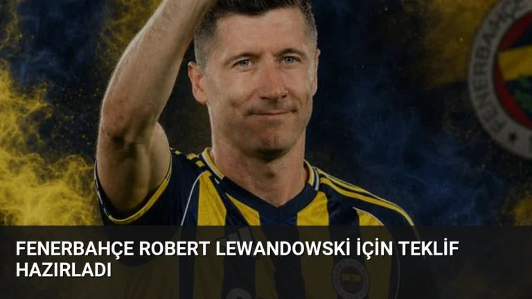 Fenerbahçe Robert Lewandowski İçin Teklif Hazırladı
