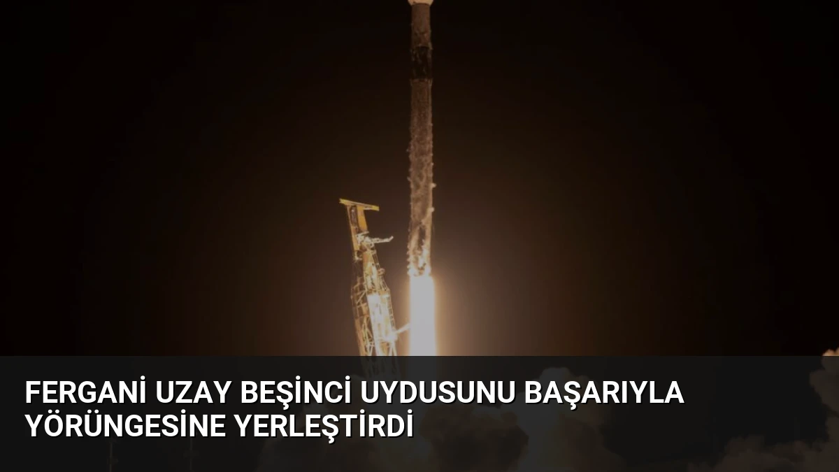 Fergani Uzay Beşinci Uydusunu Başarıyla Yörüngesine Yerleştirdi