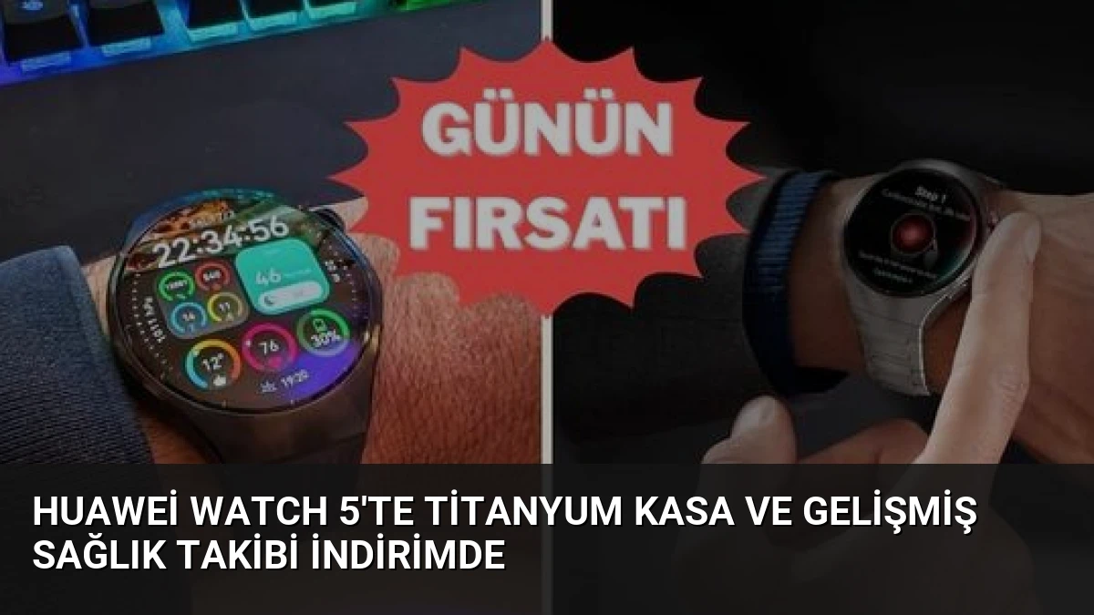 Huawei Watch 5’te Titanyum Kasa ve Gelişmiş Sağlık Takibi İndirimde