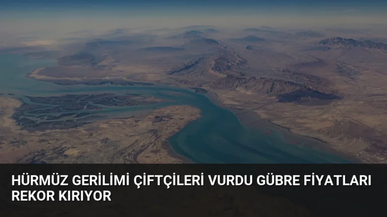 Hürmüz Gerilimi Çiftçileri Vurdu Gübre Fiyatları Rekor Kırıyor