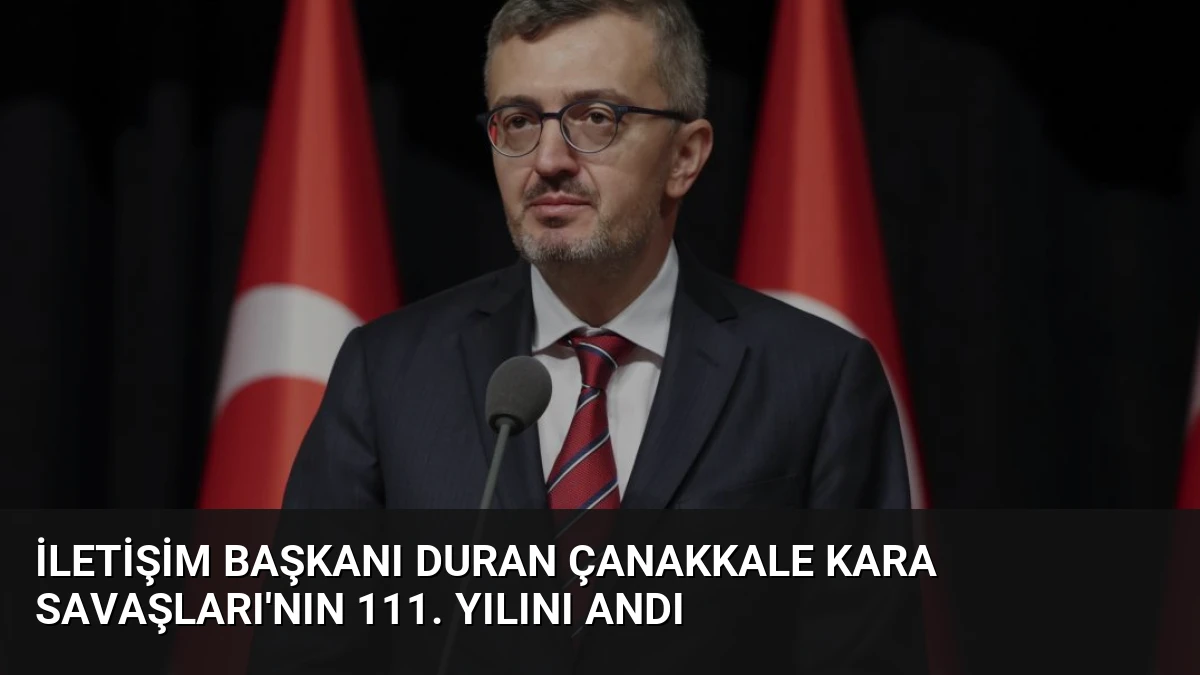 İletişim Başkanı Duran Çanakkale Kara Savaşları’nın 111. Yılını Andı
