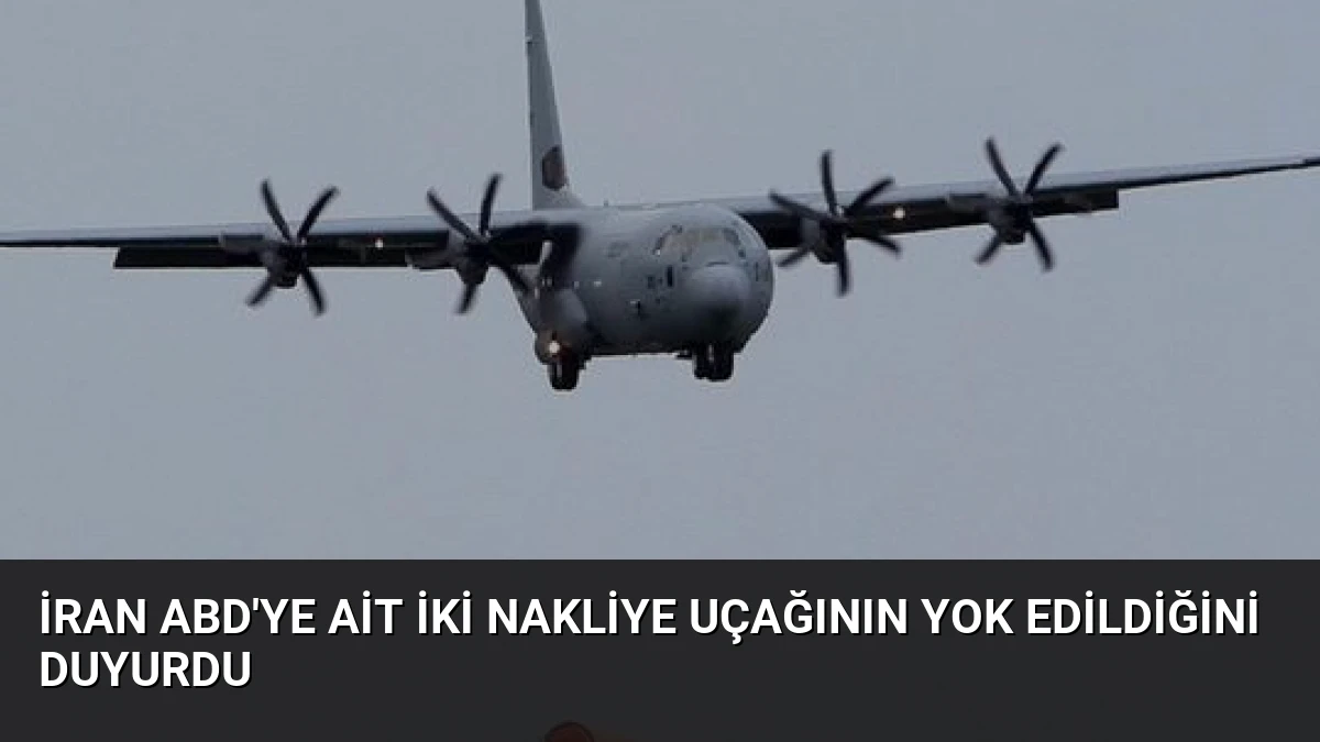 İran ABD’ye Ait İki Nakliye Uçağının Yok Edildiğini Duyurdu