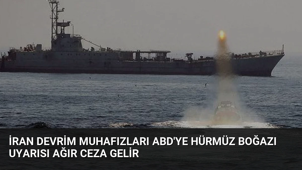 İran Devrim Muhafızları ABD’ye Hürmüz Boğazı Uyarısı Ağır Ceza Gelir