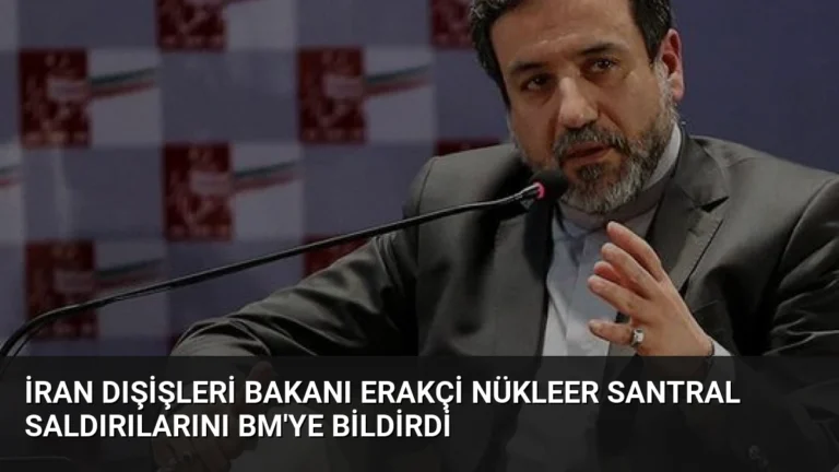 İran Dışişleri Bakanı Erakçi Nükleer Santral Saldırılarını BM’ye Bildirdi