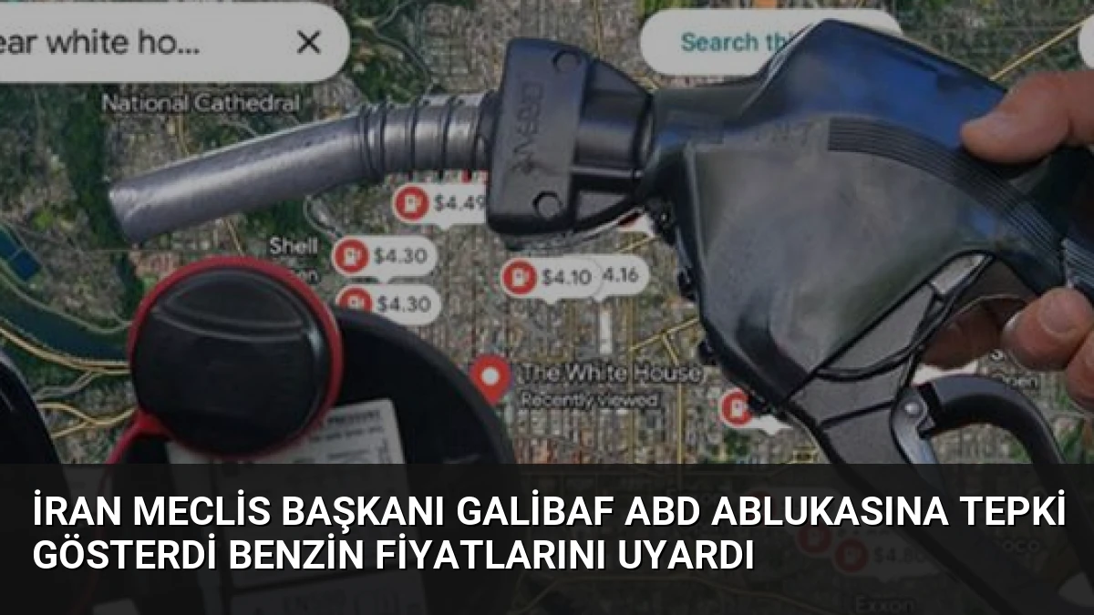 İran Meclis Başkanı Galibaf ABD ablukasına tepki gösterdi benzin fiyatlarını uyardı