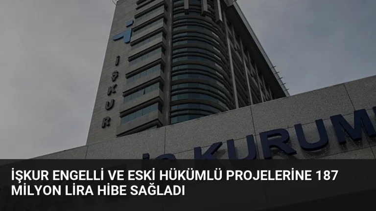 İŞKUR Engelli ve Eski Hükümlü Projelerine 187 Milyon Lira Hibe Sağladı