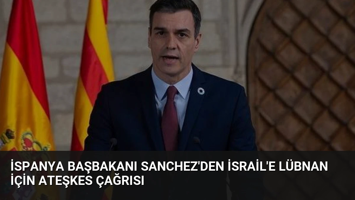 İspanya Başbakanı Sanchez’den İsrail’e Lübnan İçin Ateşkes Çağrısı