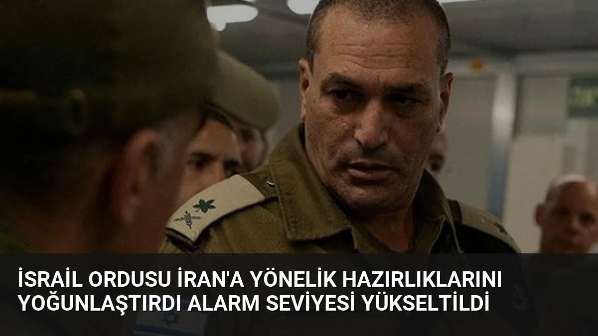 İsrail Ordusu İran’a Yönelik Hazırlıklarını Yoğunlaştırdı Alarm Seviyesi Yükseltildi