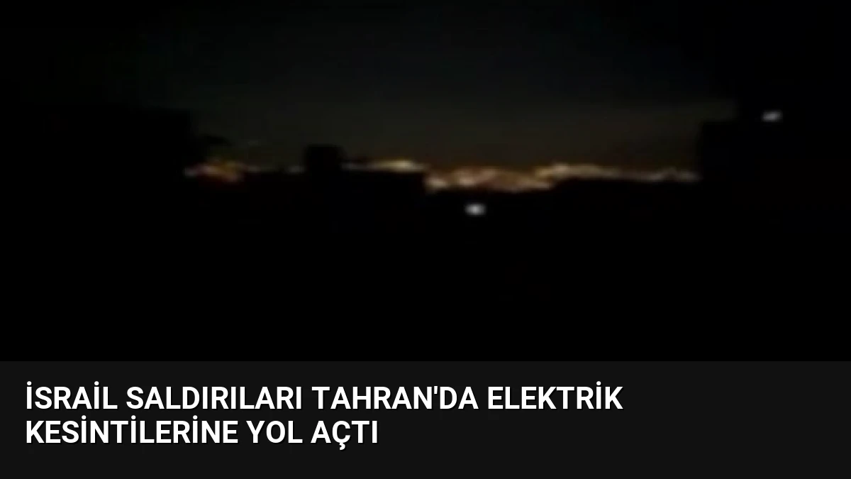 İsrail Saldırıları Tahran’da Elektrik Kesintilerine Yol Açtı