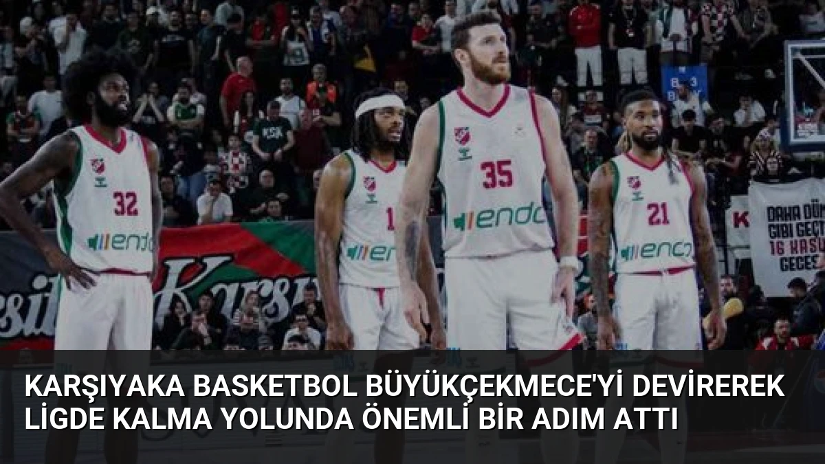 Karşıyaka Basketbol Büyükçekmece’yi Devirerek Ligde Kalma Yolunda Önemli Bir Adım Attı