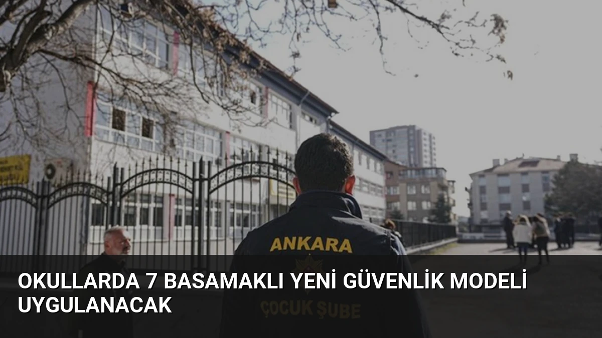 Okullarda 7 Basamaklı Yeni Güvenlik Modeli Uygulanacak