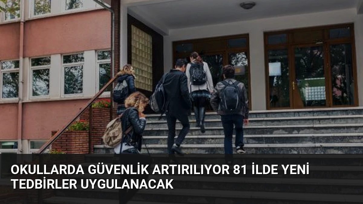 Okullarda Güvenlik Artırılıyor 81 İlde Yeni Tedbirler Uygulanacak