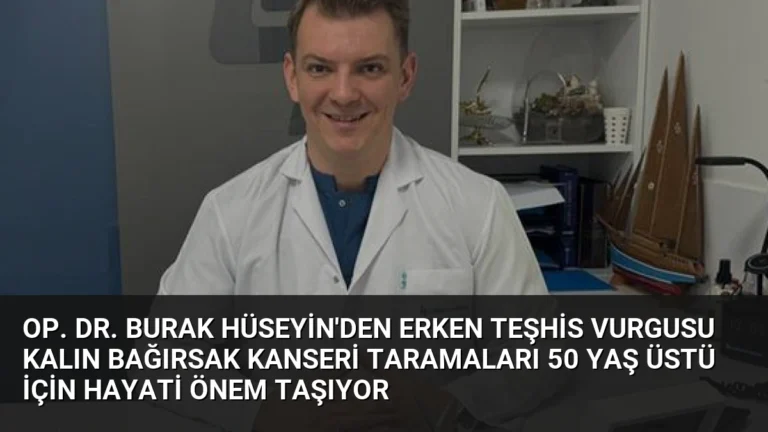 Op. Dr. Burak Hüseyin’den Erken Teşhis Vurgusu Kalın Bağırsak Kanseri Taramaları 50 Yaş Üstü İçin Hayati Önem Taşıyor