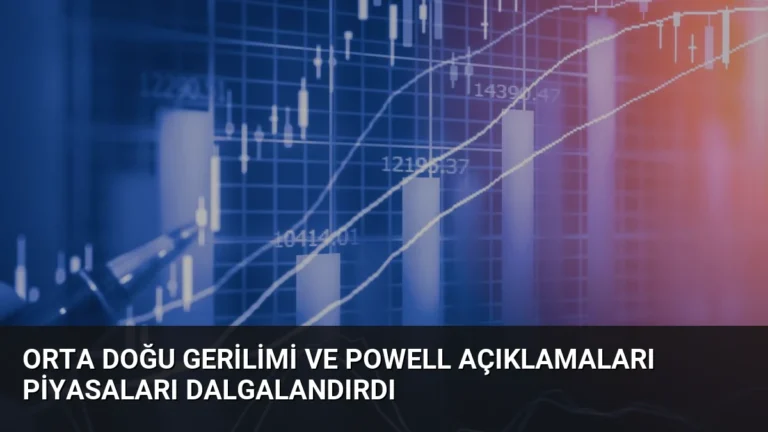 Orta Doğu Gerilimi ve Powell Açıklamaları Piyasaları Dalgalandırdı
