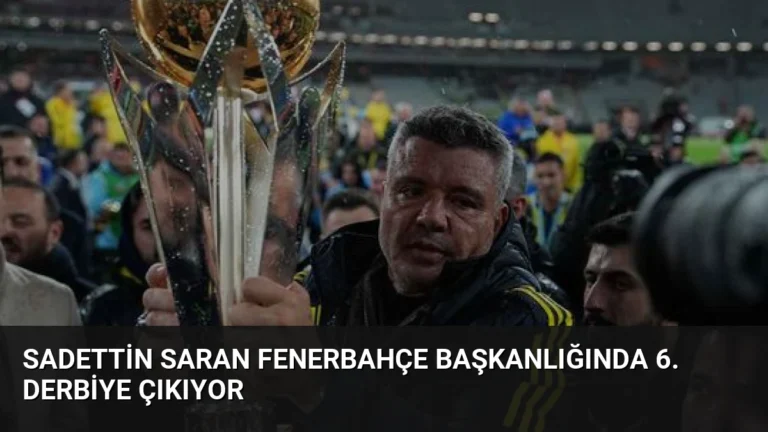 Sadettin Saran Fenerbahçe Başkanlığında 6. Derbiye Çıkıyor