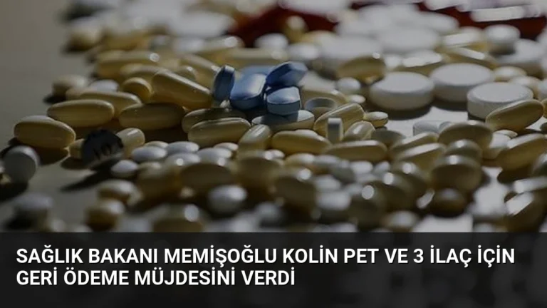 Sağlık Bakanı Memişoğlu Kolin PET ve 3 İlaç İçin Geri Ödeme Müjdesini Verdi