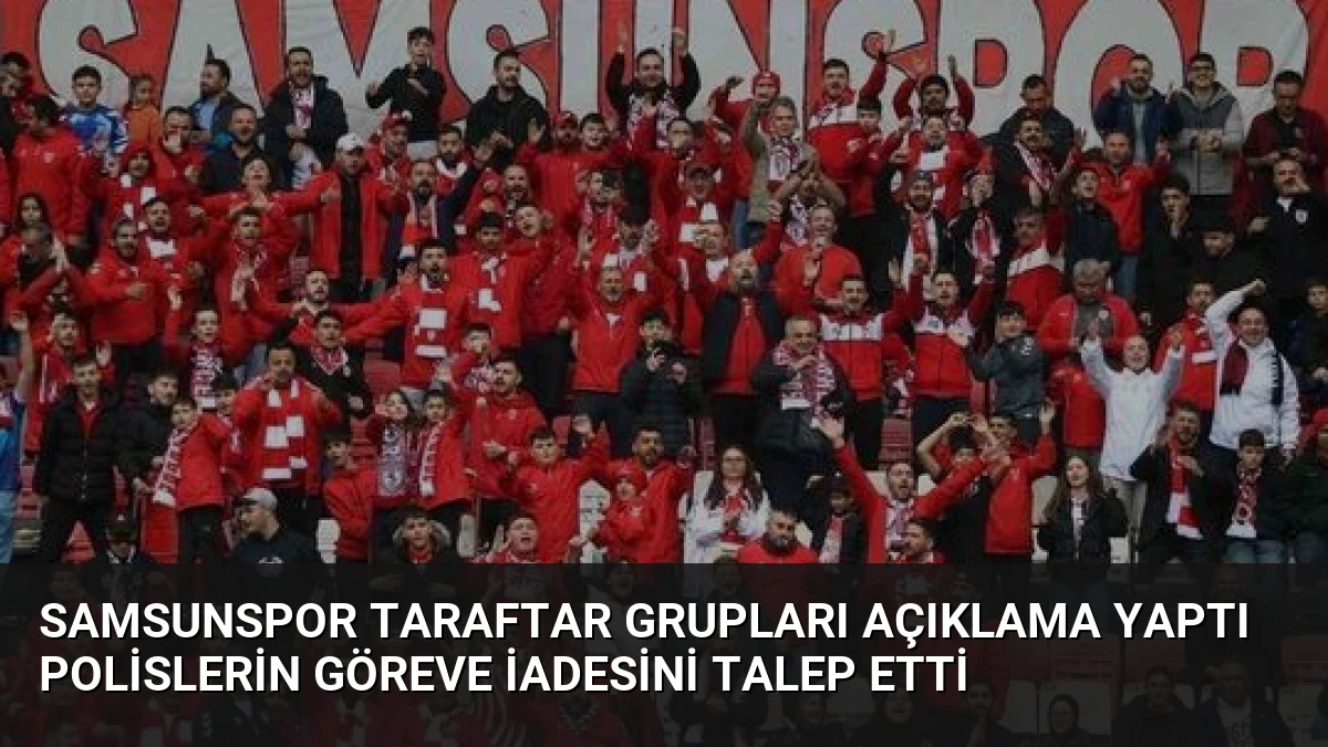 Samsunspor Taraftar Grupları Açıklama Yaptı Polislerin Göreve İadesini Talep Etti