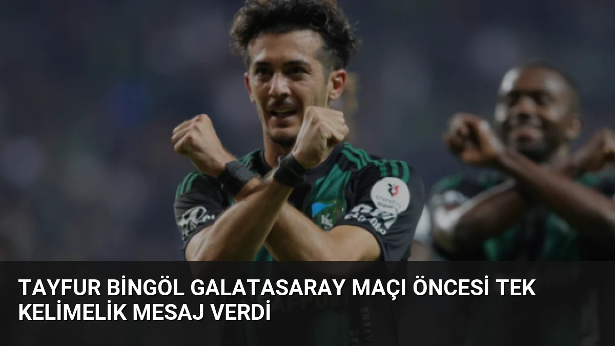 Tayfur Bingöl Galatasaray Maçı Öncesi Tek Kelimelik Mesaj Verdi