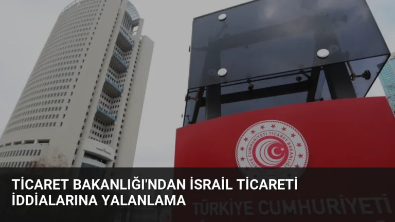 Ticaret Bakanlığı’ndan İsrail Ticareti İddialarına Yalanlama