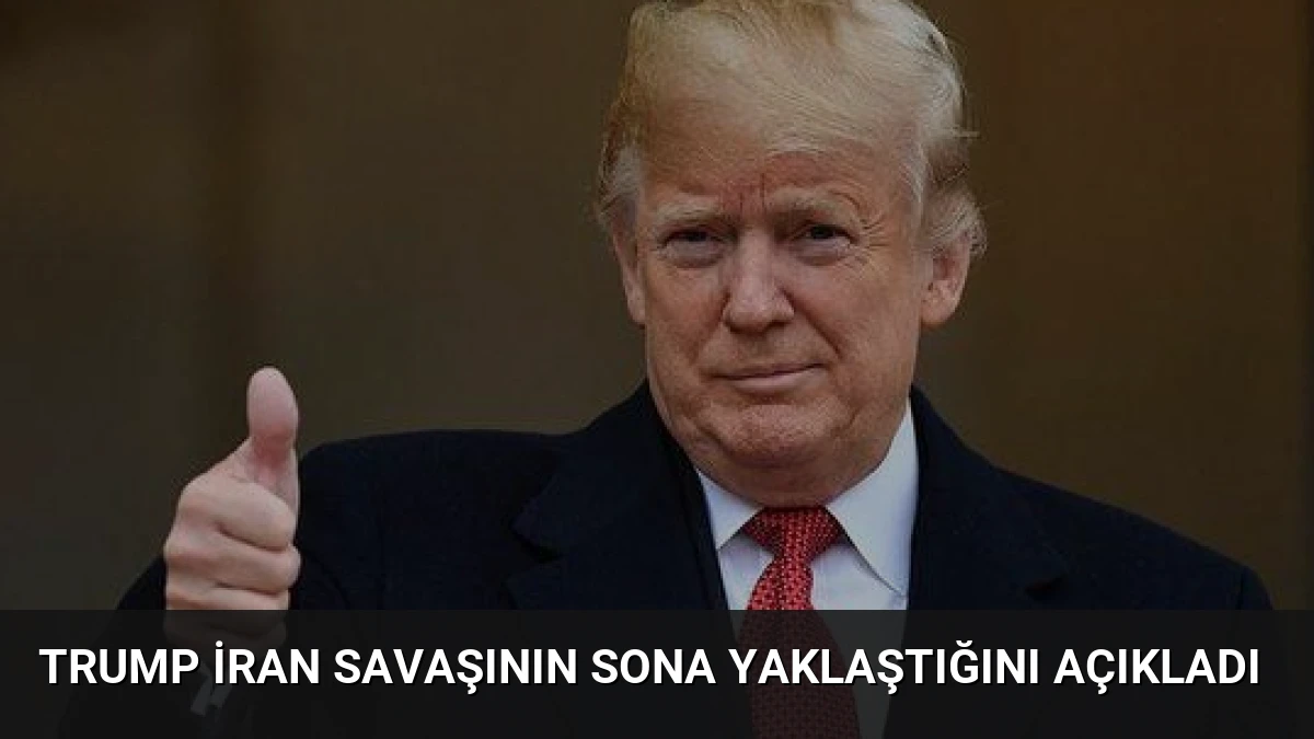 Trump İran Savaşının Sona Yaklaştığını Açıkladı