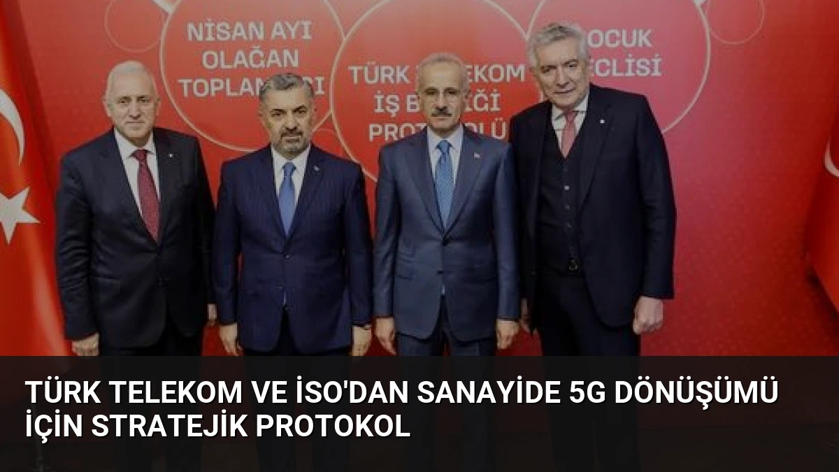 Türk Telekom ve İSO’dan Sanayide 5G Dönüşümü İçin Stratejik Protokol