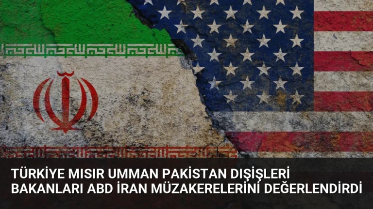 Türkiye Mısır Umman Pakistan Dışişleri Bakanları ABD İran Müzakerelerini Değerlendirdi
