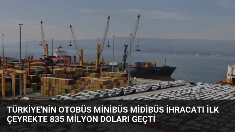 Türkiye’nin Otobüs Minibüs Midibüs İhracatı İlk Çeyrekte 835 Milyon Doları Geçti