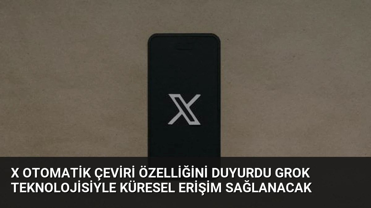 X Otomatik Çeviri Özelliğini Duyurdu Grok Teknolojisiyle Küresel Erişim Sağlanacak