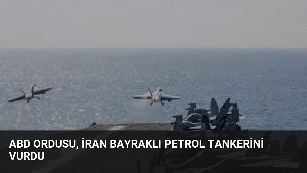 ABD Ordusu, İran Bayraklı Petrol Tankerini Vurdu
