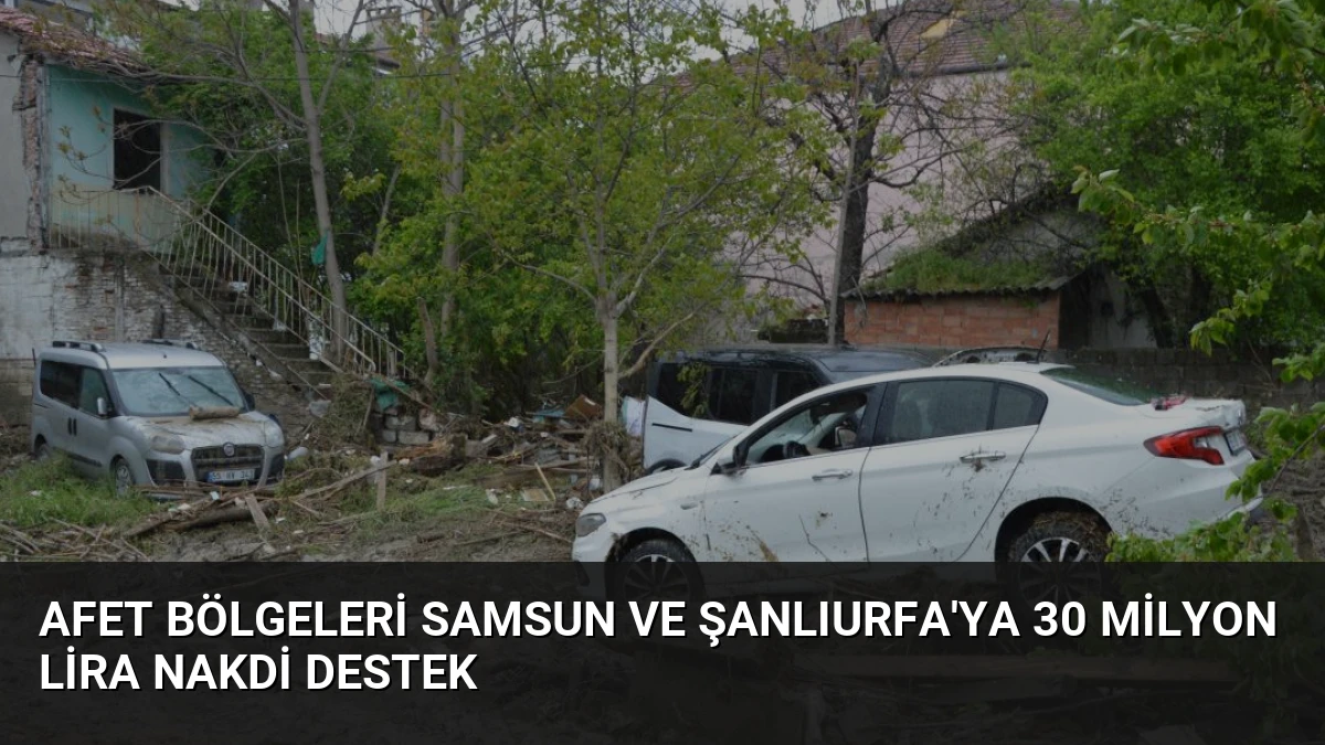 Afet Bölgeleri Samsun ve Şanlıurfa’ya 30 Milyon Lira Nakdi Destek