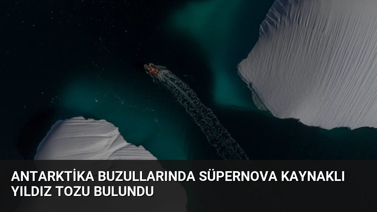 Antarktika Buzullarında Süpernova Kaynaklı Yıldız Tozu Bulundu