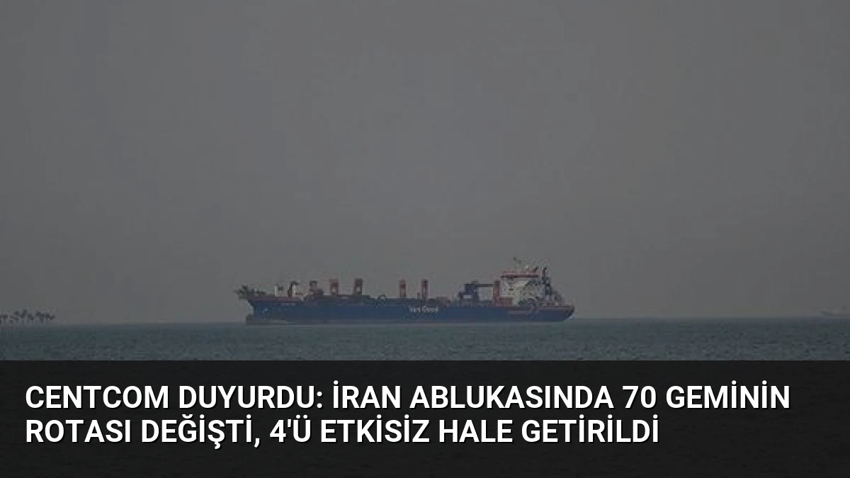 CENTCOM Duyurdu: İran Ablukasında 70 Geminin Rotası Değişti, 4’ü Etkisiz Hale Getirildi