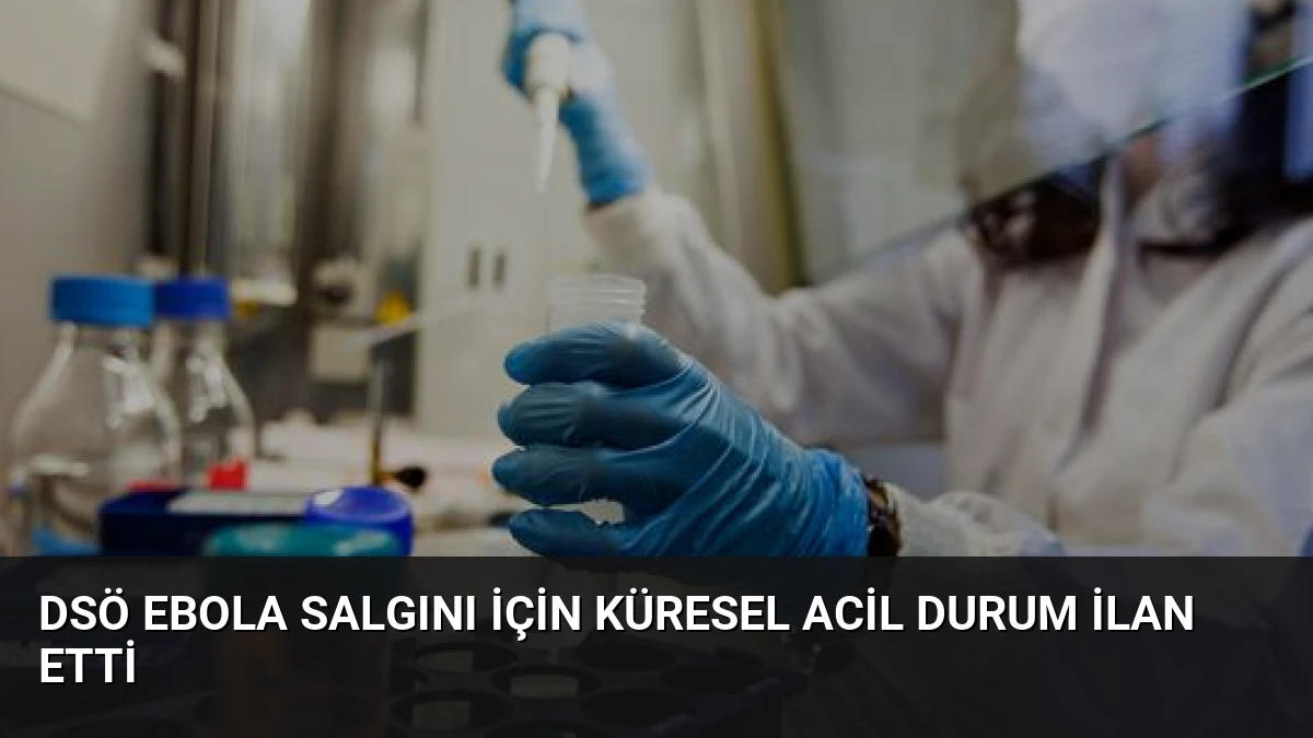DSÖ Ebola Salgını İçin Küresel Acil Durum İlan Etti